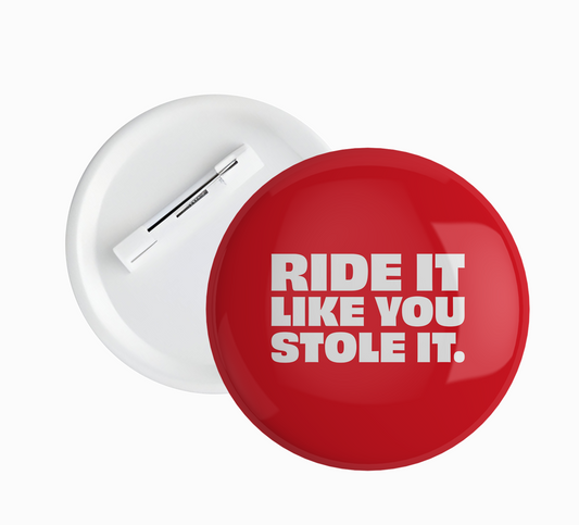 Ride it like you stole it Pin Badge